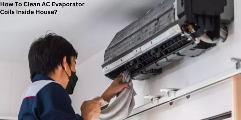 How To Clean AC Evaporator Coils Inside House?