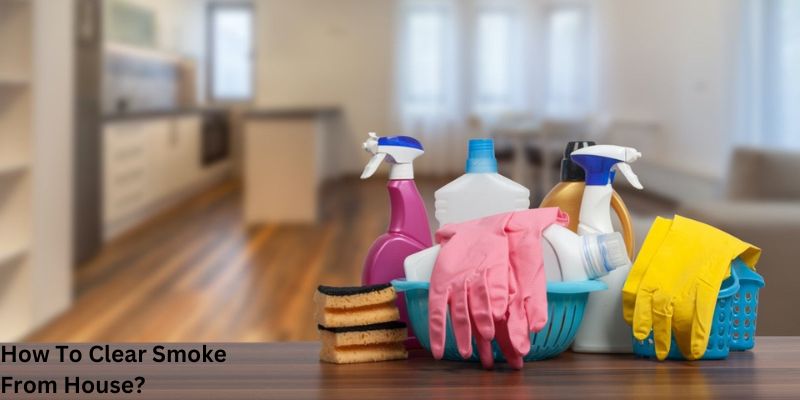 How To Clear Smoke From House_ 16 Best Tips For Tidy Space
