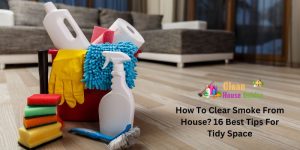 How To Clear Smoke From House_ 16 Best Tips For Tidy Space